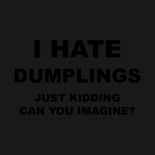 I HATE DUMPLINGS by Psychoanalytic's Store