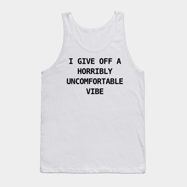 HORRIBLY UNCOMFORTABLE VIBE Tank Top by Psychoanalytic's Store