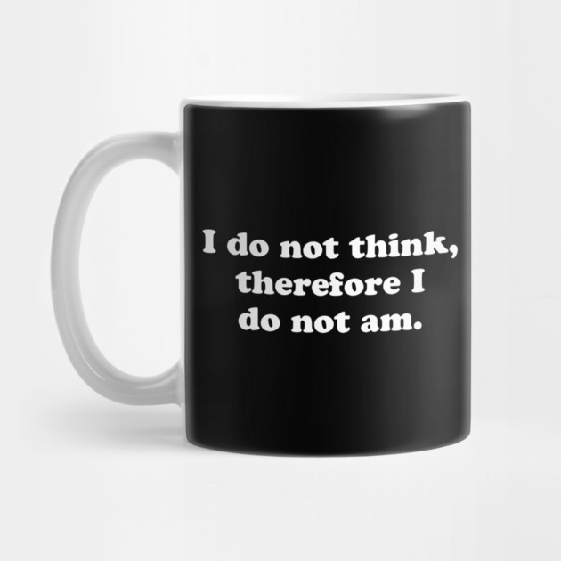 I do not think, therefore I do not am. by Psychoanalytic's Store