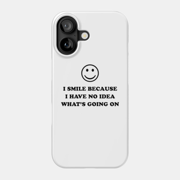 I SMILE BECAUSE Phone Case by Psychoanalytic's Store