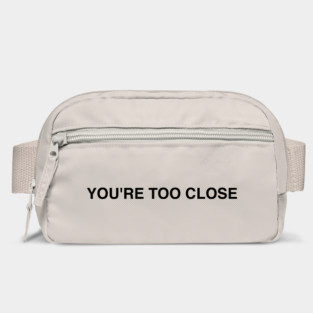 YOU'RE TOO CLOSE Bag