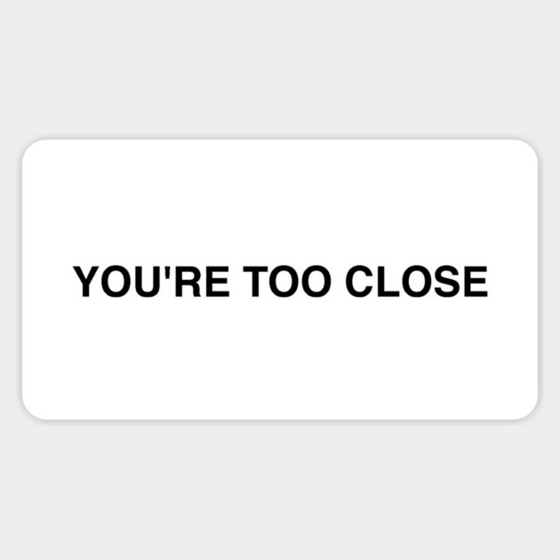 YOU'RE TOO CLOSE Magnet by Psychoanalytic's Store