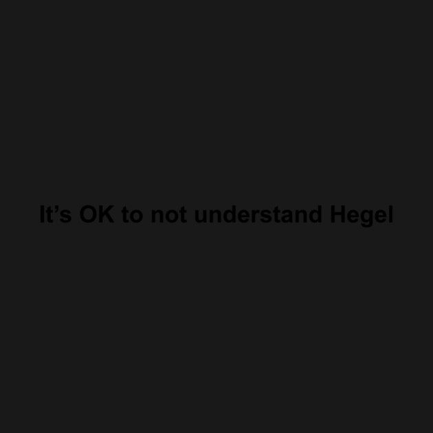 IT'S OK TO NOT UNDERSTAND HEGEL by Existential's Store