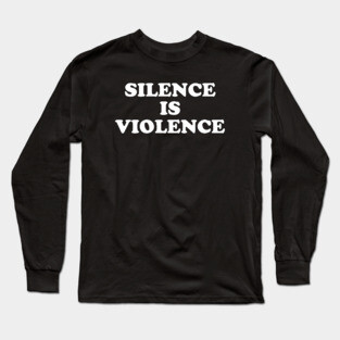 Silence is Violence Long Sleeve T-Shirt