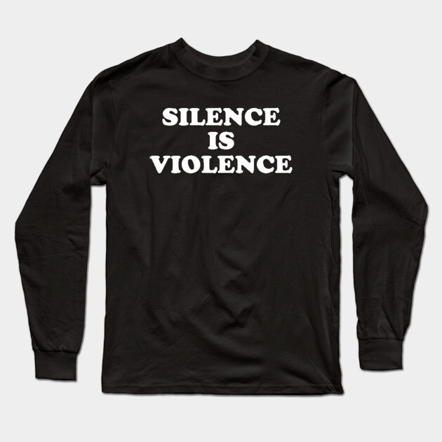 Silence is Violence Long Sleeve T-Shirt by UrbanLifeApparel