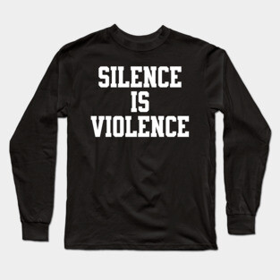 Silence is Violence Bold Long Sleeve T-Shirt