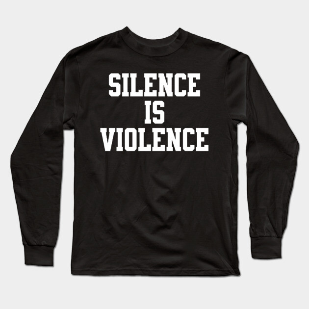 Silence is Violence Bold Long Sleeve T-Shirt by UrbanLifeApparel