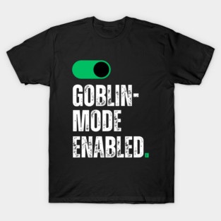 Goblin Mode Enabled – Switched On and Fully Unhinged T-Shirt
