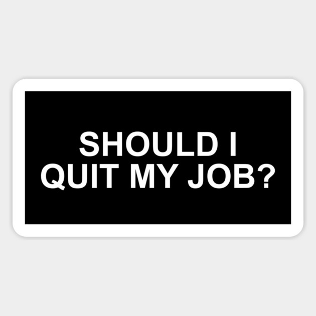 SHOULD I QUIT MY JOB? Sticker by Existential's Store