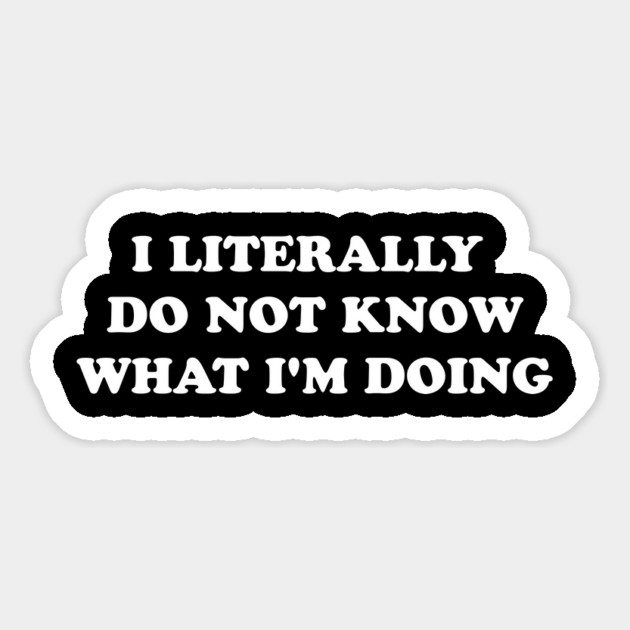 I LITERALLY DO NOT KNOW WHAT I'M DOING Magnet by Existential's Store