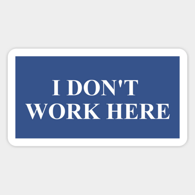 I DON'T WORK HERE Sticker by Existential's Store