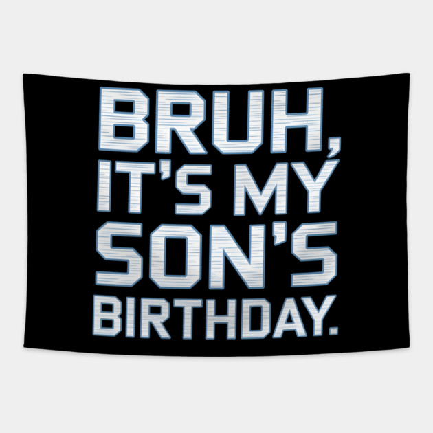 Bruh, It's My Son's Birthday Tapestry by MakerMind8.2