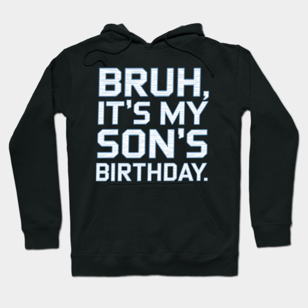 Bruh, It's My Son's Birthday Hoodie by MakerMind8.2