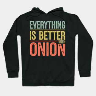 Everything Is Better With Onion Hoodie