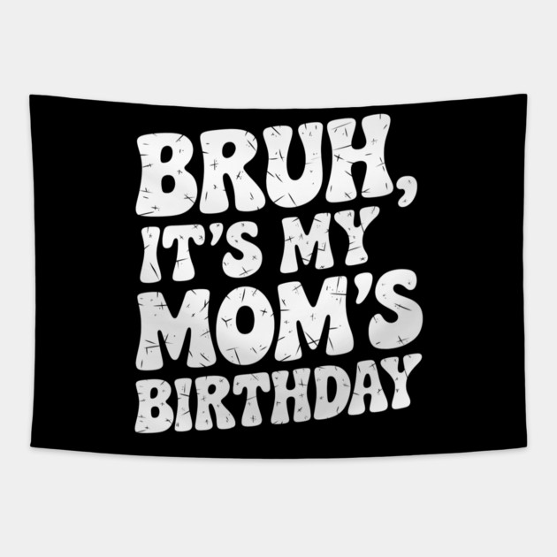 Bruh, It's My Mom's Birthday Tapestry by MakerMind8.2