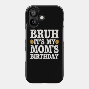 Bruh, It's My Mom's Birthday Phone Case