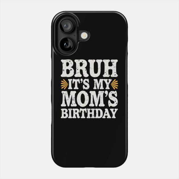 Bruh, It's My Mom's Birthday Phone Case by MakerMind8.2
