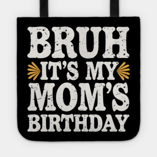 Bruh, It's My Mom's Birthday Tote