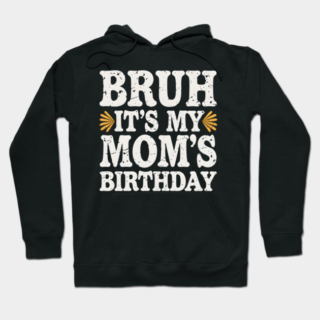 Bruh, It's My Mom's Birthday Hoodie by MakerMind8.2