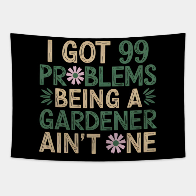 I Got 99 Problems Being a Gardener Ain't One Tapestry by MakerMind8.2