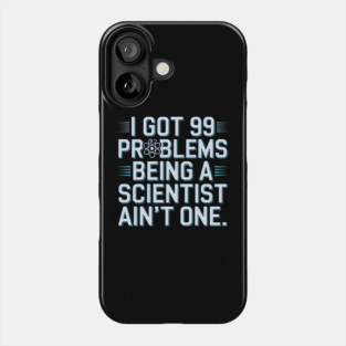 I Got 99 Problems Being a Scientist Ain't One Phone Case
