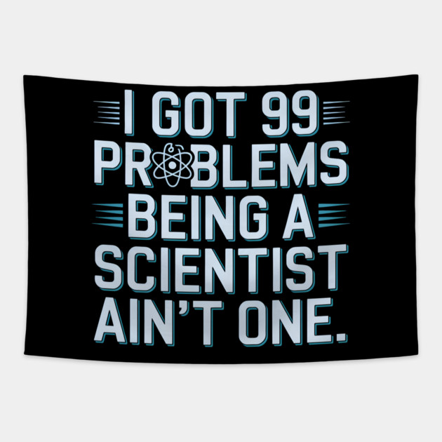 I Got 99 Problems Being a Scientist Ain't One Tapestry by MakerMind8.2
