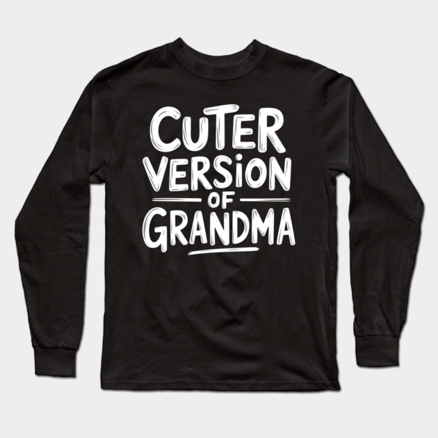 Cuter Version of Grandma Long Sleeve T-Shirt by MakerMind8.2