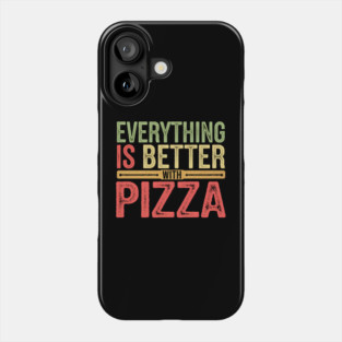 Everything Is Better With Pizza Phone Case