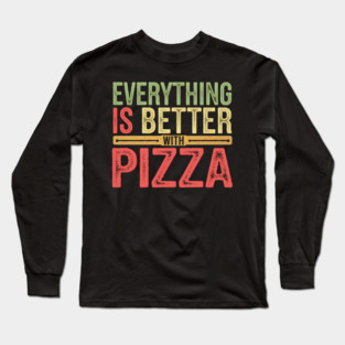 Everything Is Better With Pizza Long Sleeve T-Shirt