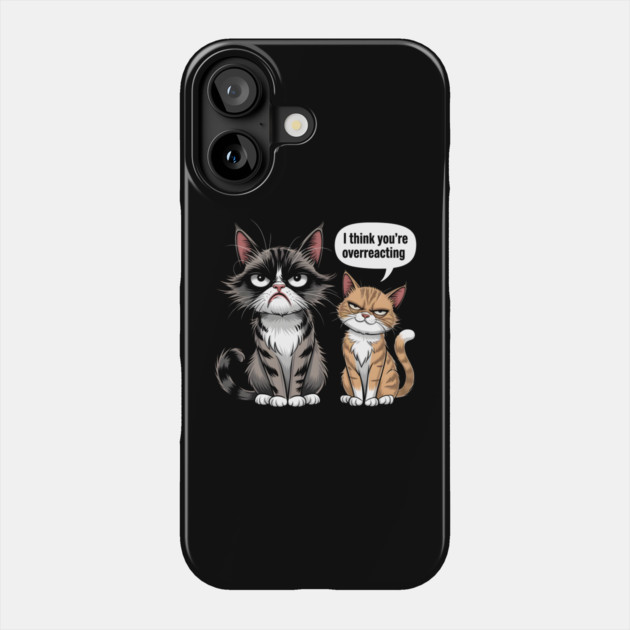I Think You're Overreacting Phone Case by MakerMind8.2
