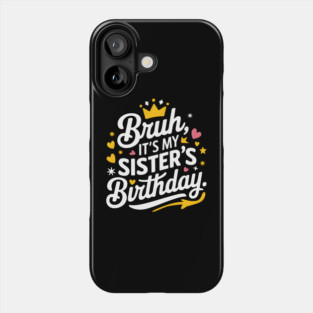 Bruh, It's My Sister's Birthday Phone Case