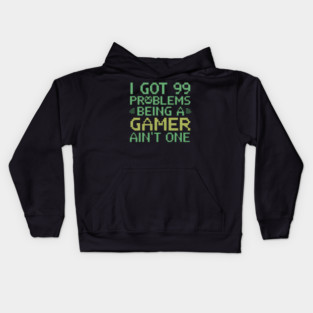 I Got 99 Problems Being a Gamer Ain't one Kids Hoodie
