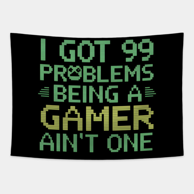 I Got 99 Problems Being a Gamer Ain't one Tapestry by MakerMind8.2