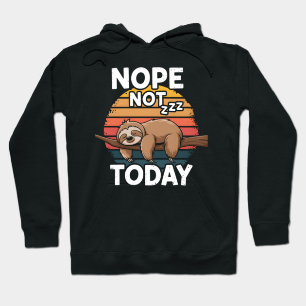 Sloth Mood - Nope Not Today Funny Hoodie by MakerMind8.2
