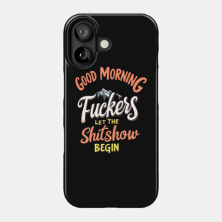Good Morning F*ckers Let The Shitshow Begin Daily Grind Sarcasm Phone Case