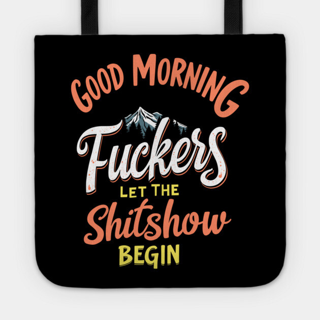 Good Morning F*ckers Let The Shitshow Begin Daily Grind Sarcasm Tote by Anticorporati