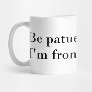 be patuent with me, I'm from the 1900s Mug