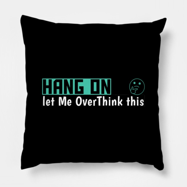 Hang On Let Me OverThink This Funny Meme Pillow by DrollDrifter