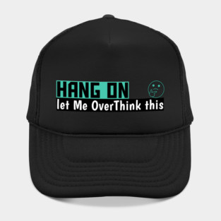 Hang On Let Me OverThink This Funny Meme Hat