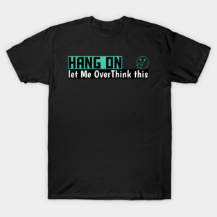 Hang On Let Me OverThink This Funny Meme T-Shirt