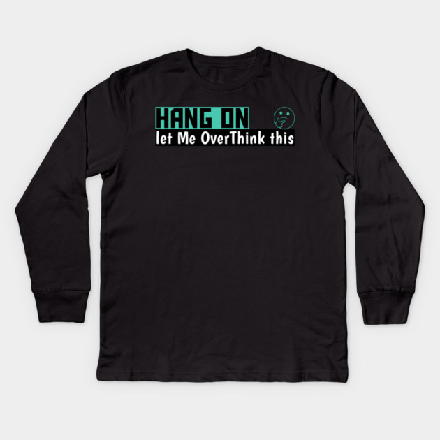 Hang On Let Me OverThink This Funny Meme Kids Long Sleeve T-Shirt by DrollDrifter