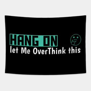 Hang On Let Me OverThink This Funny Meme Tapestry