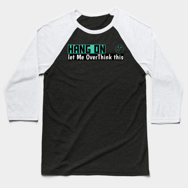 Hang On Let Me OverThink This Funny Meme Baseball T-Shirt by DrollDrifters