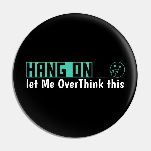 Hang On Let Me OverThink This Funny Meme Pin by DrollDrifter