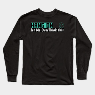 Hang On Let Me OverThink This Funny Meme Long Sleeve T-Shirt