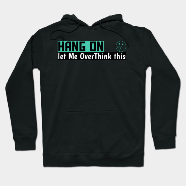 Hang On Let Me OverThink This Funny Meme Hoodie by DrollDrifter