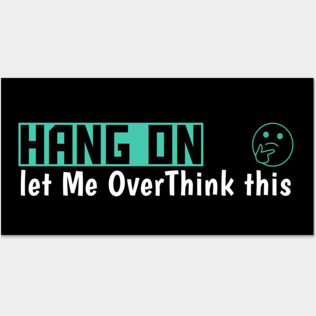Hang On Let Me OverThink This Funny Meme Wall Art by DrollDrifter