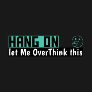 Hang On Let Me OverThink This Funny Meme T-Shirt
