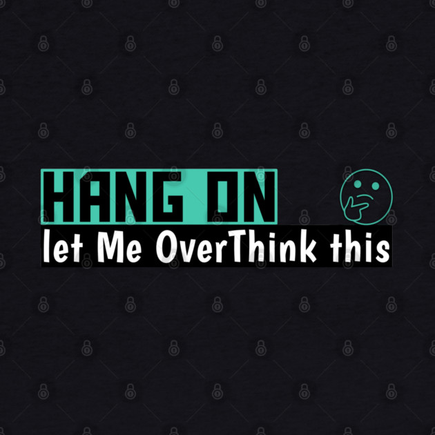 Hang On Let Me OverThink This Funny Meme by DrollDrifters
