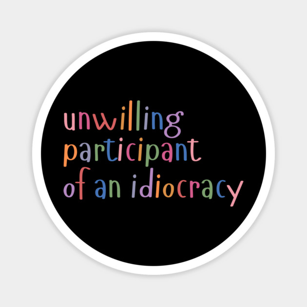 Unwilling Participant of an Idiocracy Magnet by The WYLD Tribe